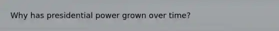 Why has presidential power grown over time?
