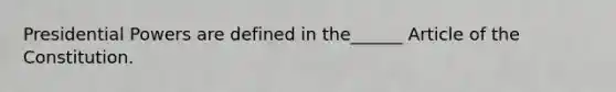 Presidential Powers are defined in the______ Article of the Constitution.