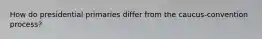How do presidential primaries differ from the caucus-convention process?