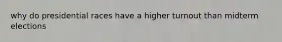 why do presidential races have a higher turnout than midterm elections