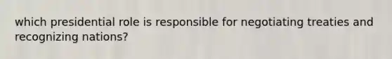 which presidential role is responsible for negotiating treaties and recognizing nations?