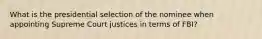 What is the presidential selection of the nominee when appointing Supreme Court justices in terms of FBI?