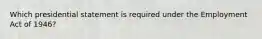 Which presidential statement is required under the Employment Act of 1946?