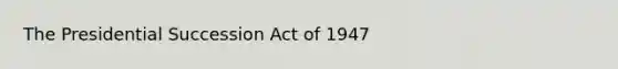 The Presidential Succession Act of 1947