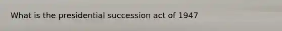 What is the presidential succession act of 1947