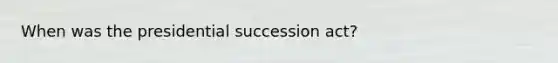 When was the presidential succession act?