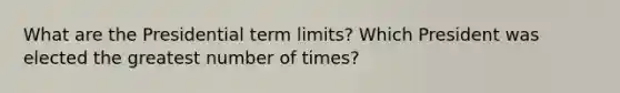 What are the Presidential term limits? Which President was elected the greatest number of times?