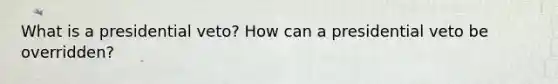 What is a presidential veto? How can a presidential veto be overridden?