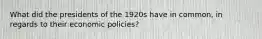 What did the presidents of the 1920s have in common, in regards to their economic policies?