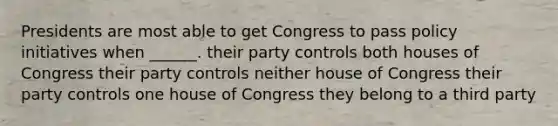 Presidents are most able to get Congress to pass policy initiatives when ______. their party controls both houses of Congress their party controls neither house of Congress their party controls one house of Congress they belong to a third party