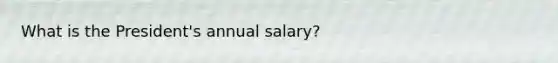 What is the President's annual salary?