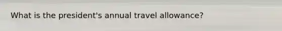 What is the president's annual travel allowance?