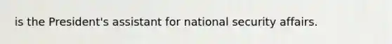 is the President's assistant for national security affairs.