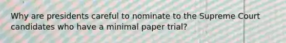 Why are presidents careful to nominate to the Supreme Court candidates who have a minimal paper trial?