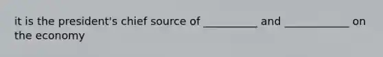 it is the president's chief source of __________ and ____________ on the economy