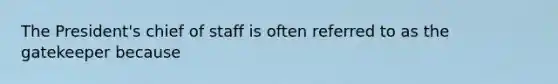 The President's chief of staff is often referred to as the gatekeeper because