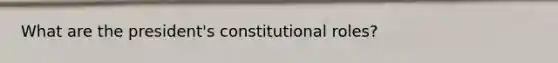 What are the president's constitutional roles?