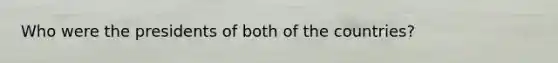 Who were the presidents of both of the countries?