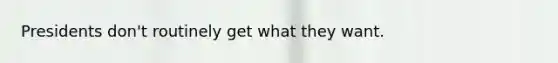 Presidents don't routinely get what they want.