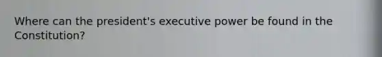 Where can the president's executive power be found in the Constitution?