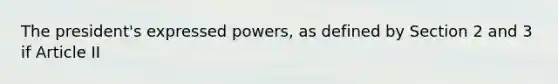 The president's expressed powers, as defined by Section 2 and 3 if Article II