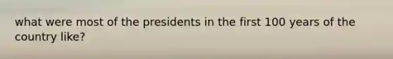 what were most of the presidents in the first 100 years of the country like?