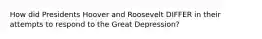 How did Presidents Hoover and Roosevelt DIFFER in their attempts to respond to the Great Depression?