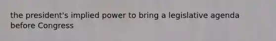 the president's implied power to bring a legislative agenda before Congress