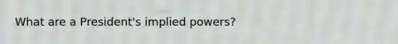 What are a President's implied powers?