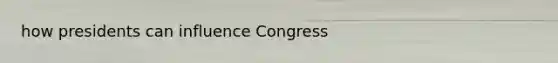 how presidents can influence Congress