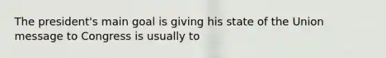 The president's main goal is giving his state of the Union message to Congress is usually to