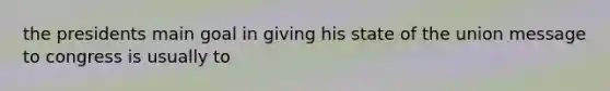 the presidents main goal in giving his state of the union message to congress is usually to