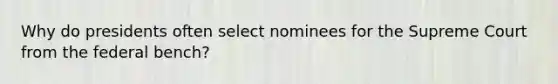 Why do presidents often select nominees for the Supreme Court from the federal bench?