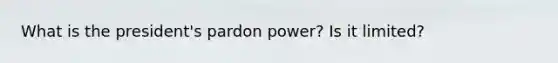 What is the president's pardon power? Is it limited?