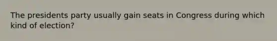 The presidents party usually gain seats in Congress during which kind of election?