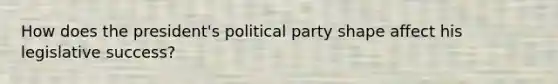 How does the president's political party shape affect his legislative success?