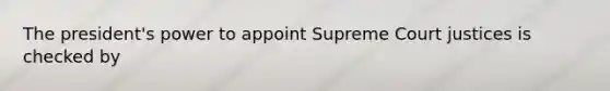 The president's power to appoint Supreme Court justices is checked by