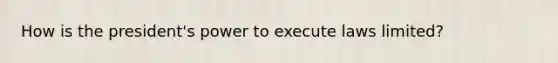 How is the president's power to execute laws limited?