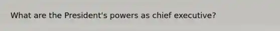 What are the President's powers as chief executive?