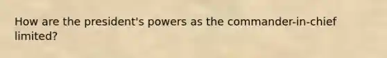 How are the president's powers as the commander-in-chief limited?
