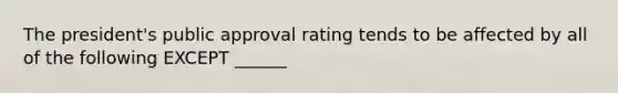 The president's public approval rating tends to be affected by all of the following EXCEPT ______