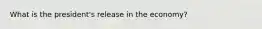 What is the president's release in the economy?