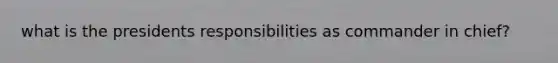 what is the presidents responsibilities as commander in chief?