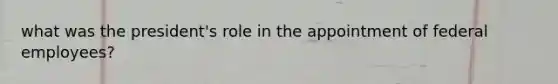 what was the president's role in the appointment of federal employees?