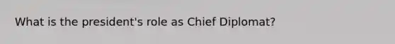 What is the president's role as Chief Diplomat?