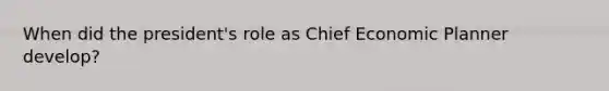 When did the president's role as Chief Economic Planner develop?