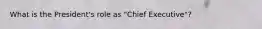 What is the President's role as "Chief Executive"?