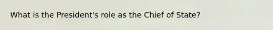 What is the President's role as the Chief of State?