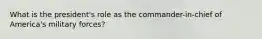 What is the president's role as the commander-in-chief of America's military forces?