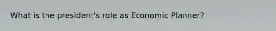 What is the president's role as Economic Planner?